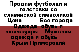 Продам футболки и толстовки со славянской символикой › Цена ­ 750 - Все города Одежда, обувь и аксессуары » Мужская одежда и обувь   . Крым,Приморский